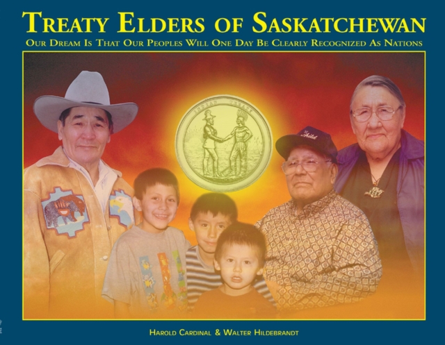Treaty Elders of Saskatchewan : Our Dream Is That Our Peoples Will One Day Be Clearly Recognized as Nations, Hardback Book