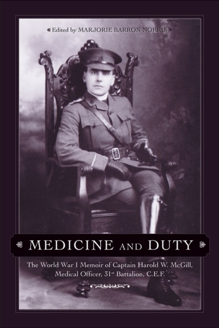 Medicine and Duty : The World War I Memoir of Captain Harold W. McGill, Medical Officer, 31st Battalion C.E.F., Paperback / softback Book