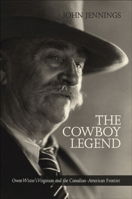 The Cowboy Legend : Owen Wister's Virginian and the Canadian-American Ranching Frontier, Paperback / softback Book