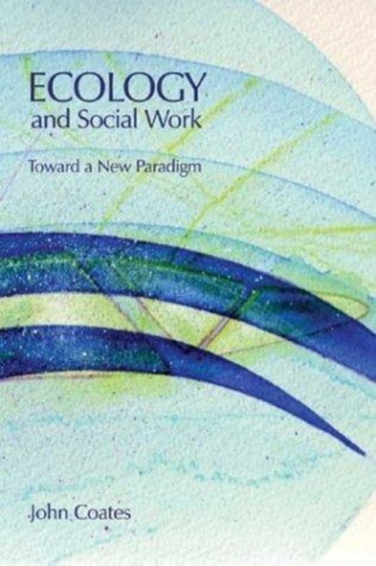 Ecology and Social Work : Toward a New Paradigm, Paperback / softback Book