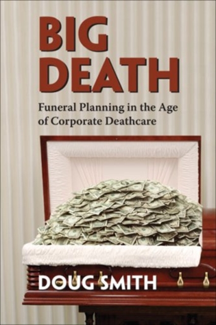 Big Death : Funeral Planning in the Age of Corporate Deathcare, Paperback / softback Book
