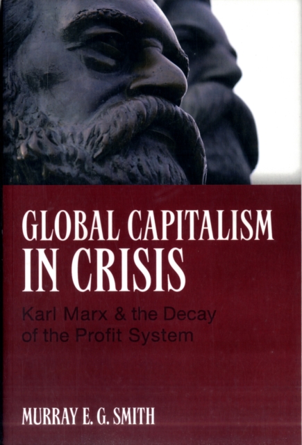 Global Capitalism in Crisis : Karl Marx & the Decay of the Profit System, Paperback / softback Book