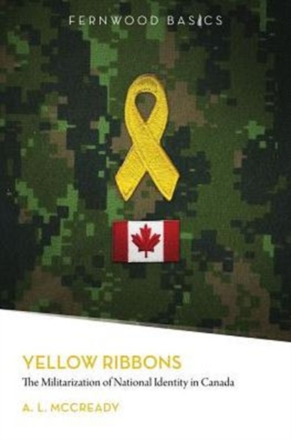 Yellow Ribbons : The Militarization of National Identity in Canada, Paperback / softback Book