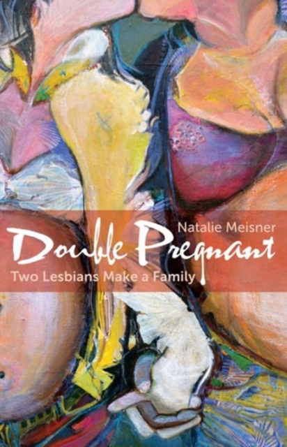 Double Pregnant : Two Lesbians Make a Family, Paperback / softback Book