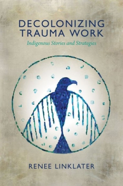 Decolonizing Trauma Work : Indigenous Stories and Strategies, Paperback / softback Book
