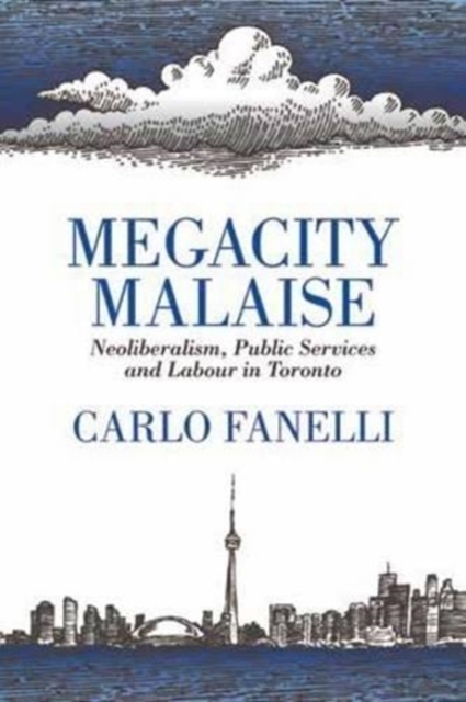 Megacity Malaise : Neoliberalism, Public Services and Labour in Toronto, Paperback / softback Book