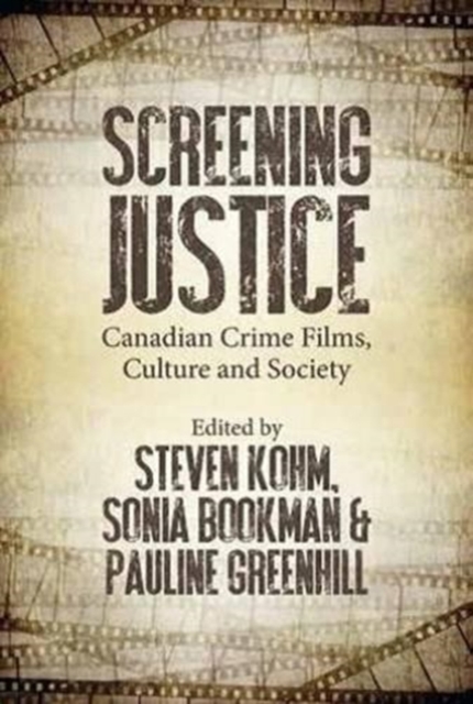 Screening Justice : Canadian Crime Films, Culture and Society, Paperback / softback Book