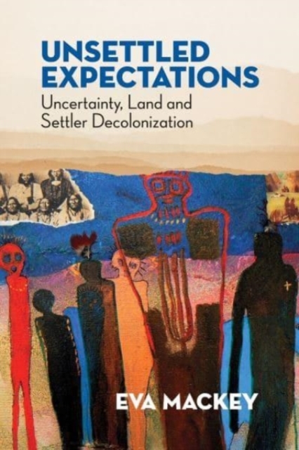 Unsettled Expectations : Uncertainty, Land and Settler Decolonization, Paperback / softback Book