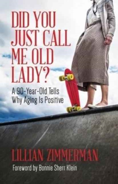 Did You Just Call Me Old Lady? : A Ninety-Year-Old Tells Why Aging Is Positive, Paperback / softback Book