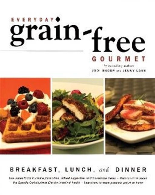 Everyday Grain-Free Gourmet : Breakfast, Lunch and Dinner, Paperback / softback Book