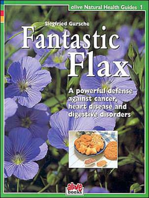Fantastic Flax : A Powerful Defense Against Cancer, Heart Disease and Digestive Disorder, Paperback / softback Book
