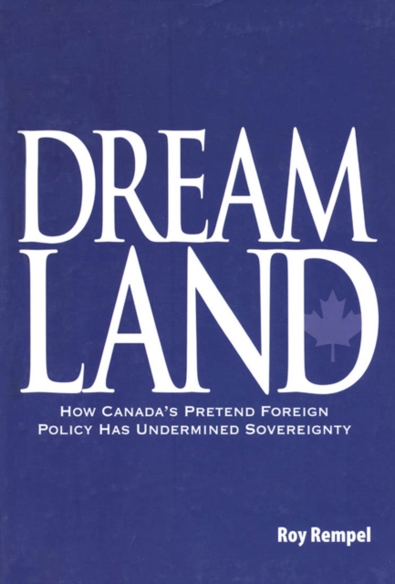 Dreamland : How Canada's Pretend Foreign Policy Has Undermined Sovereignty, Paperback / softback Book