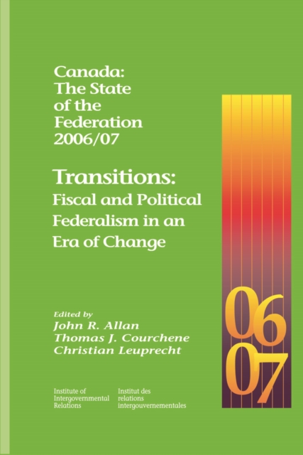 Canada: The State of the Federation 2006/07 : Transitions: Fiscal and Political Federalism in an Era of Change, Paperback / softback Book