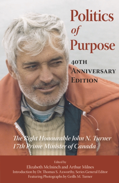 Politics of Purpose : The Right Honourable John N. Turner, 17th Prime Minister of Canada, Paperback / softback Book