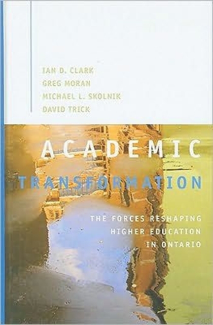 Academic Transformation : The Forces Reshaping Higher Education in Ontario, Hardback Book