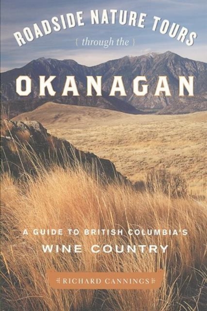 Roadside Nature Tours Through the Okanagan : A Guide to British Columbia's Wine Country, Paperback / softback Book