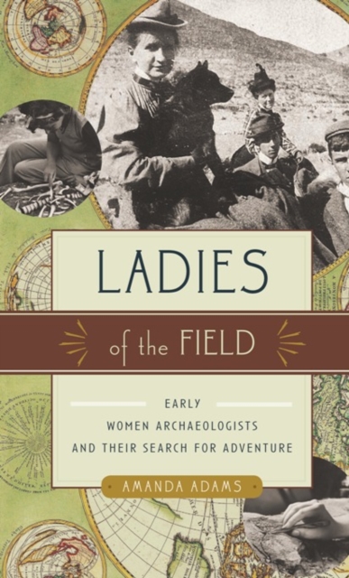Ladies of the Field : Early Women Archaeologists and Their Search for Adventure, Paperback / softback Book