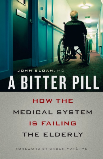 A Bitter Pill : How the Medical System Is Failing the Elderly, Paperback / softback Book