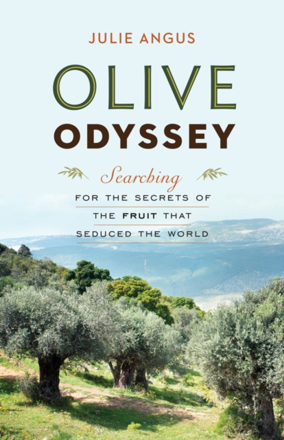 Olive Odyssey : Searching for the Secrets of the Fruit That Seduced the World, Hardback Book