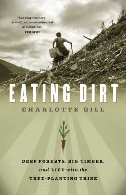 Eating Dirt : Deep Forests, Big Timber, and Life with the Tree-Planting Tribe, EPUB eBook