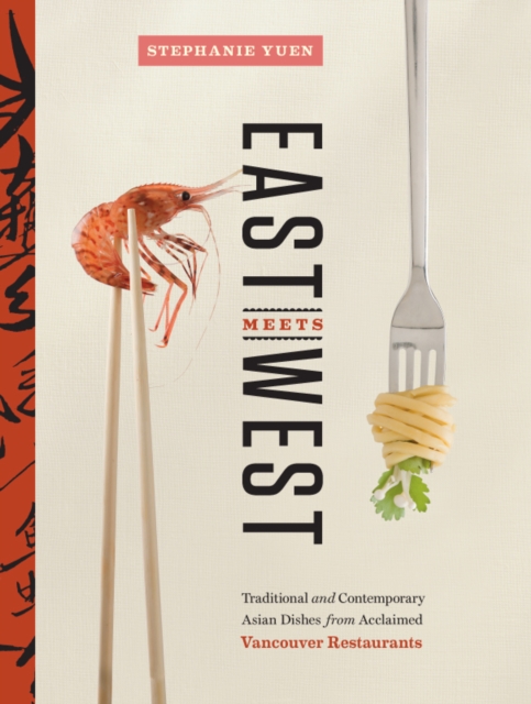 East Meets West : Traditional and Contemporary Asian Dishes from Acclaimed Vancouver Restaurants, EPUB eBook