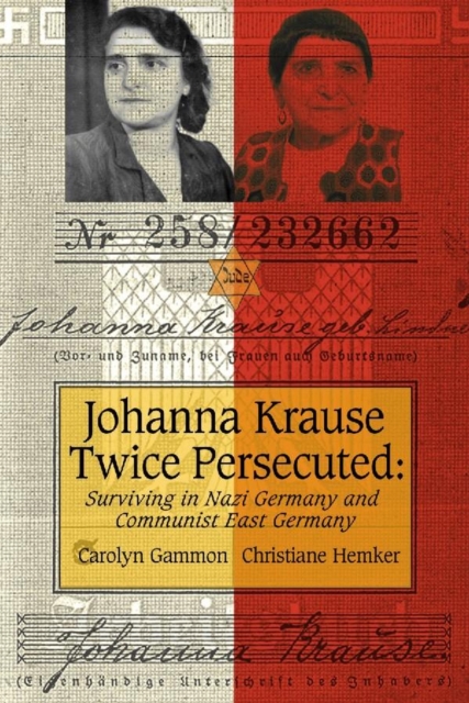 Johanna Krause Twice Persecuted : Surviving in Nazi Germany and Communist East Germany, Paperback / softback Book