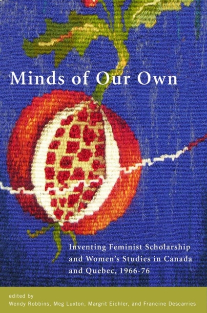Minds of Our Own : Inventing Feminist Scholarship and Womenas Studies in Canada and QuA (c)bec, 1966a76, Paperback / softback Book