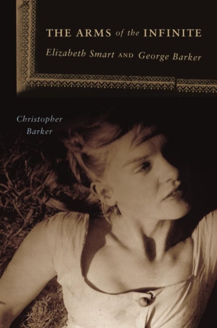 The Arms of the Infinite : Elizabeth Smart and George Barker, Paperback Book