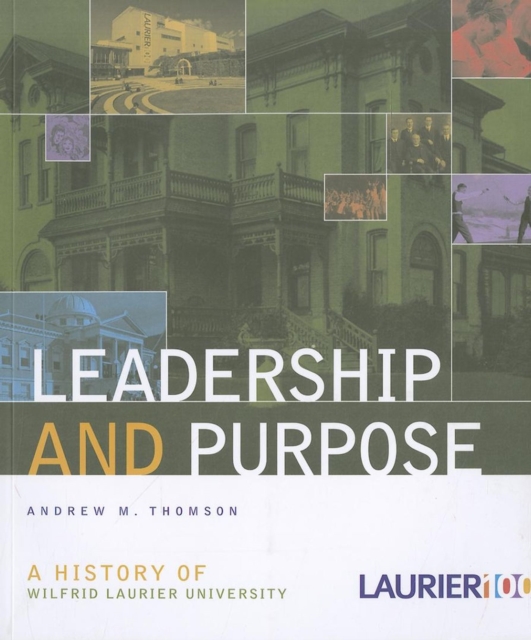 Leadership and Purpose : A History of Wilfrid Laurier University, Paperback / softback Book