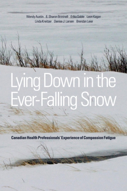 Lying Down in the Ever-Falling Snow : Canadian Health Professionalsa Experience of Compassion Fatigue, Paperback / softback Book