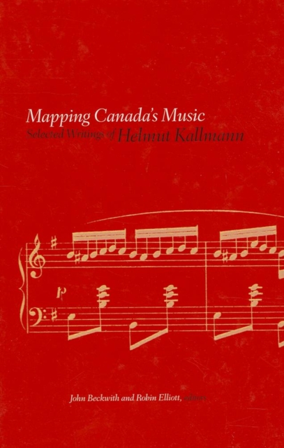 Mapping Canada's Music : Selected Writings of Helmut Kallmann, Hardback Book