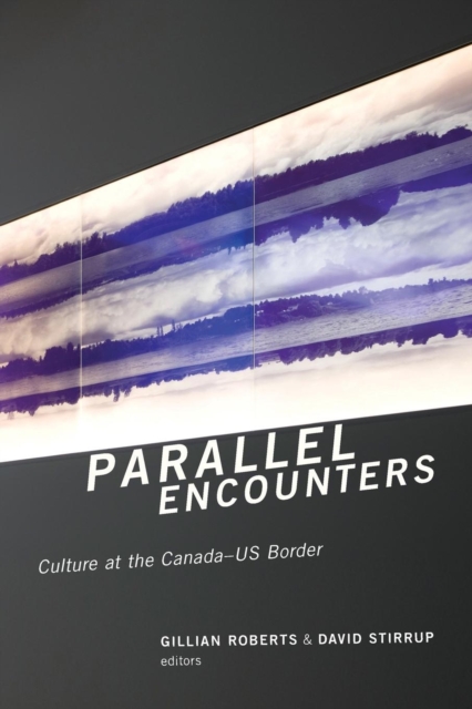 Parallel Encounters : Culture at the Canada-US Border, Paperback / softback Book