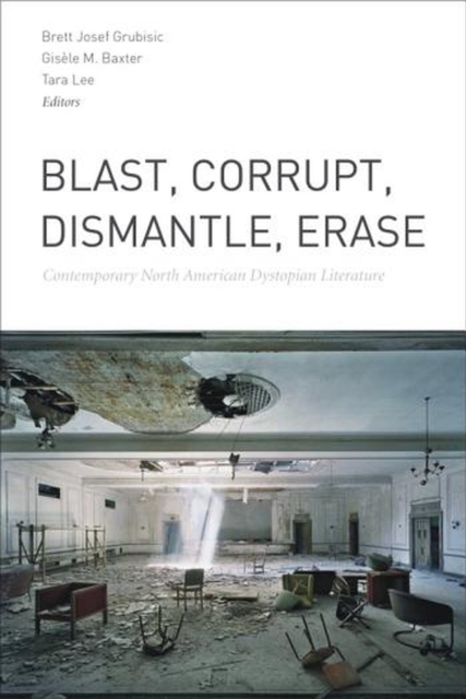 Blast, Corrupt, Dismantle, Erase : Contemporary North American Dystopian Literature, Paperback / softback Book