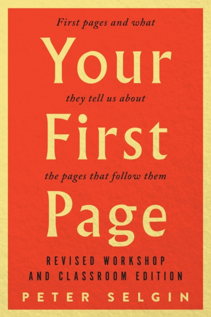Your First Page: First Pages and What They Tell Us about the Pages that Follow Them : Revised Workshop and Classroom Edition, Paperback / softback Book