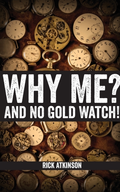 Why Me? And No Gold Watch!, Paperback / softback Book