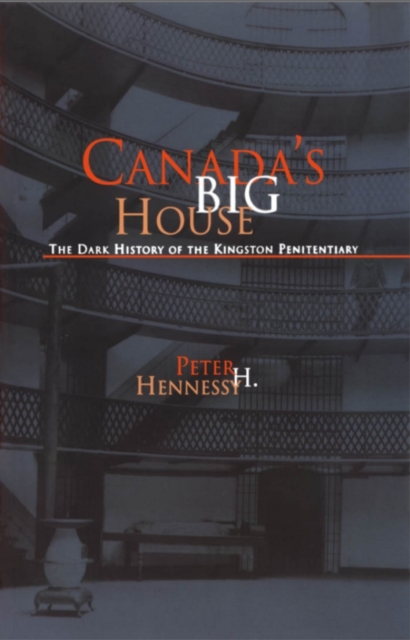 Canada's Big House : The Dark History of the Kingston Penitentiary, PDF eBook