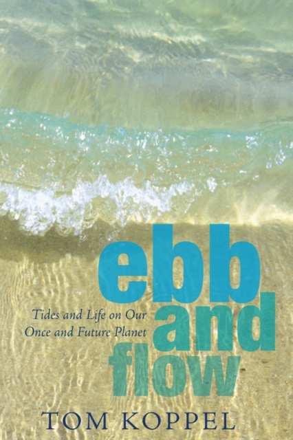 Ebb and Flow : Tides and Life on Our Once and Future Planet, PDF eBook