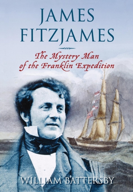 James Fitzjames : The Mystery Man of the Franklin Expedition, Hardback Book