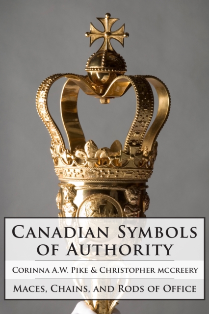 Canadian Symbols of Authority : Maces, Chains, and Rods of Office, Hardback Book