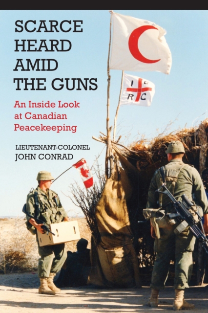 Scarce Heard Amid the Guns : An Inside Look at Canadian Peacekeeping, EPUB eBook