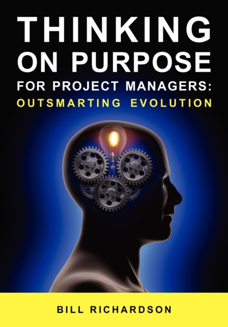Thinking on Purpose for Project Managers : Outsmarting Evolution, Paperback / softback Book