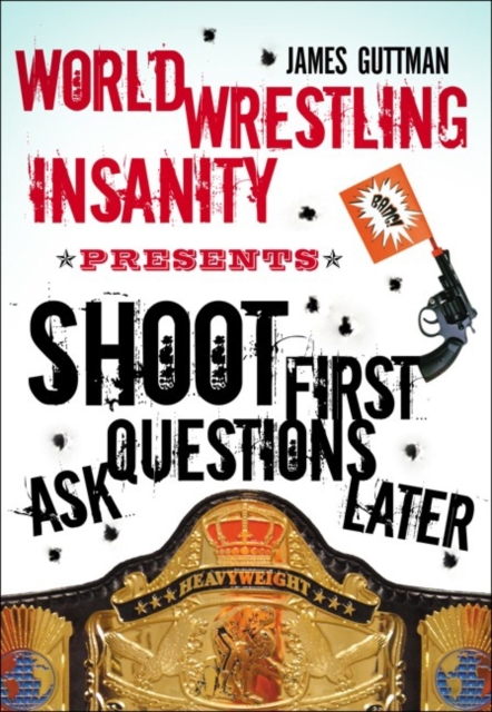 Shoot First Ask Questions Later : World Wrestling Insanity, PDF eBook