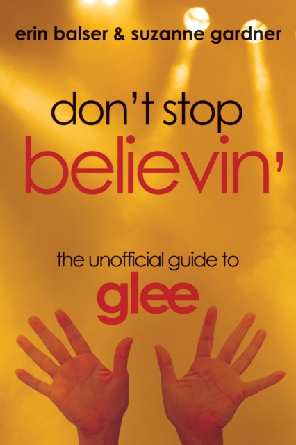 Don't Stop Believin' : The Unofficial Guide to Glee, PDF eBook