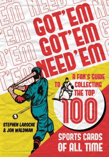 Got 'em, Got 'em, Need 'em : A Fan's Guide to Collecting the Top 100 Sports Cards of All Time, PDF eBook