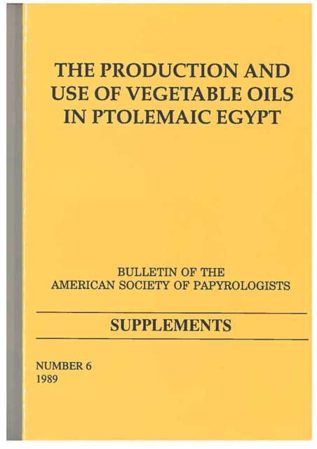 The Production and Use of Vegetable Oils in Ptolemaic Egypt, Hardback Book