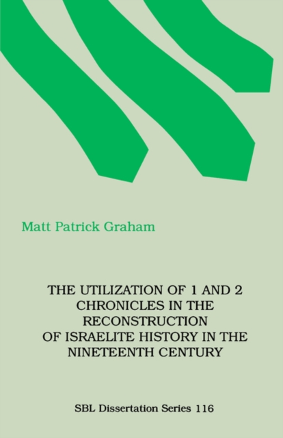 The Utilization of 1 and 2 Chronicles in the Reconstruction of Israelite History in the Nineteenth Century, Paperback / softback Book