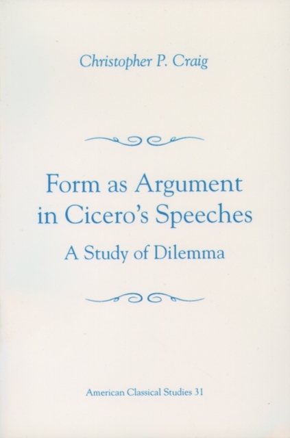 Form As Argument in Cicero's Speeches : A Study of Dilemma, Paperback / softback Book