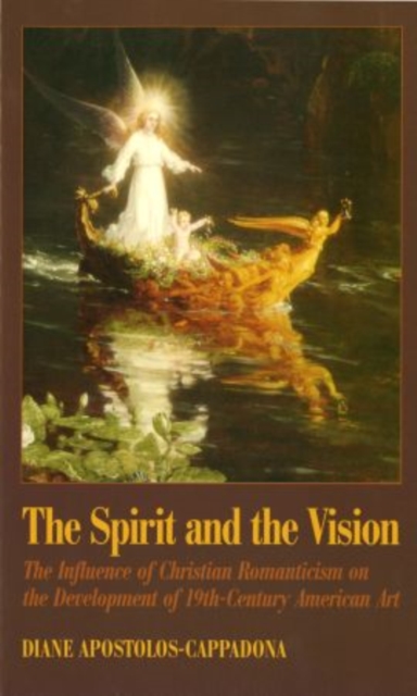 The Spirit and the Vision : The Influence of Christian Romanticism on the Development of 19th-Century American Art, Paperback / softback Book
