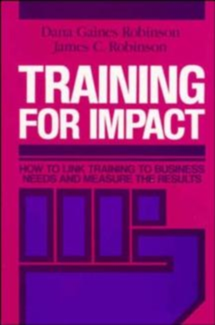 Training for Impact : How to Link Training to Business Needs and Measure the Results, Hardback Book