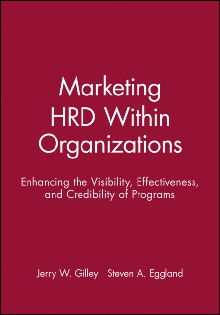 Marketing HRD Within Organizations : Enhancing the Visibility, Effectiveness, and Credibility of Programs, Hardback Book